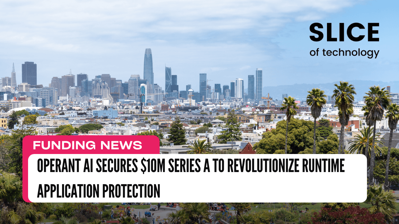 Operant AI Secures $10M Series A to Revolutionize Runtime Application Protection